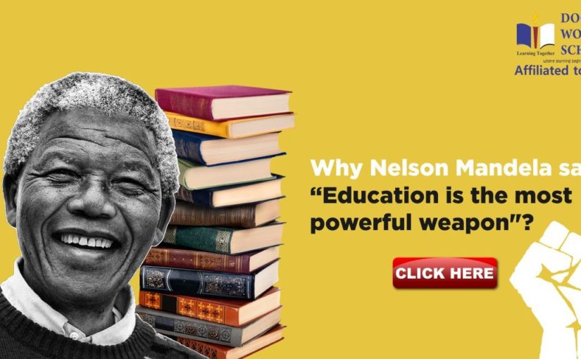 WHY NELSON MANDELA SAYS, “EDUCATION IS THE MOST POWERFUL WEAPON”?