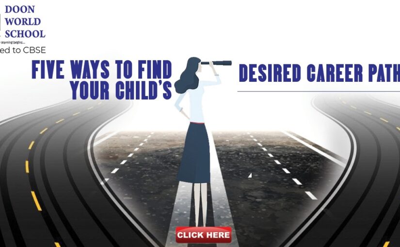 FIVE WAYS TO FIND YOUR CHILD’S DESIRED CAREER PATH