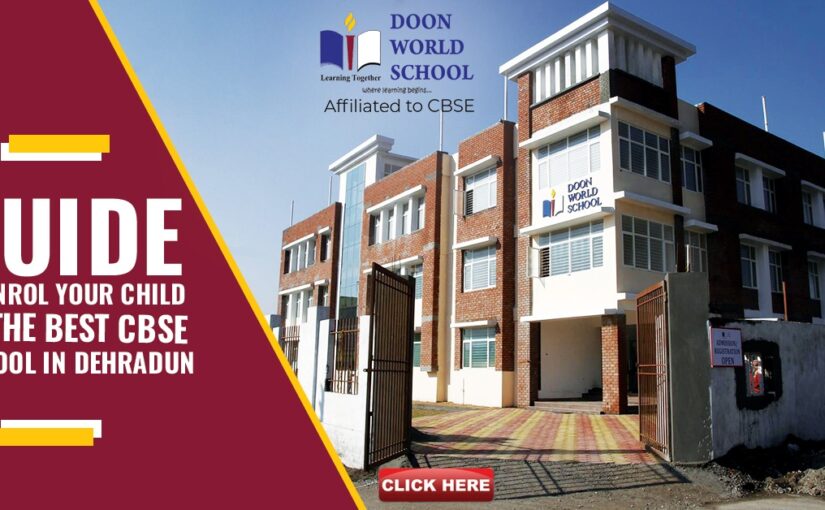 GUIDE TO ENROL YOUR CHILD AT THE BEST CBSE SCHOOL IN DEHRADUN