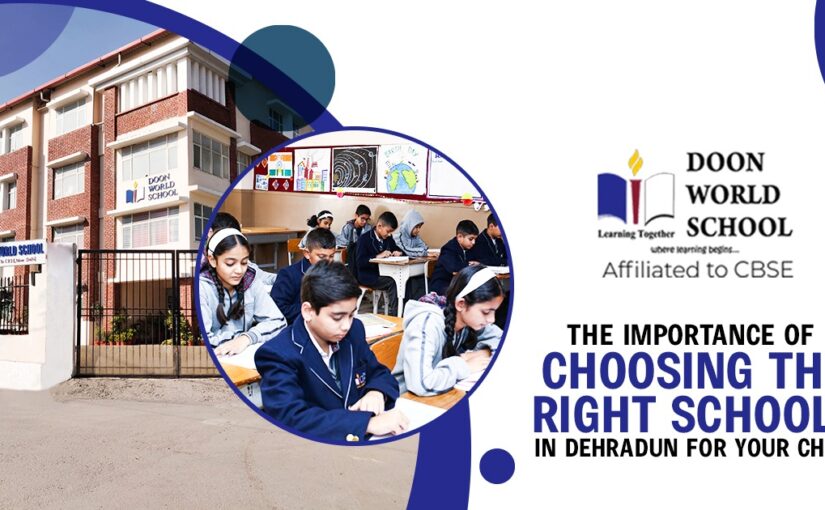 The Importance of Choosing the Right Schools in Dehradun for Your Child
