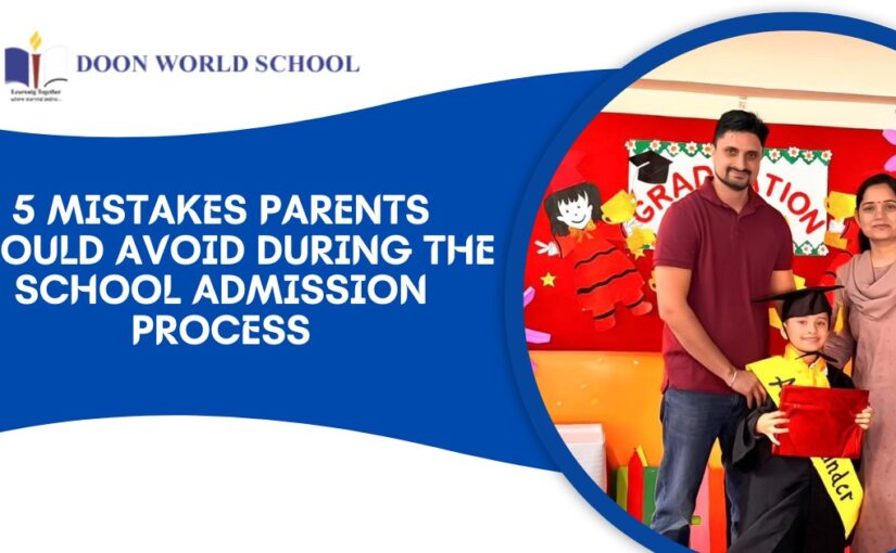 5 Mistakes Parents Should Avoid During the School Admission Process