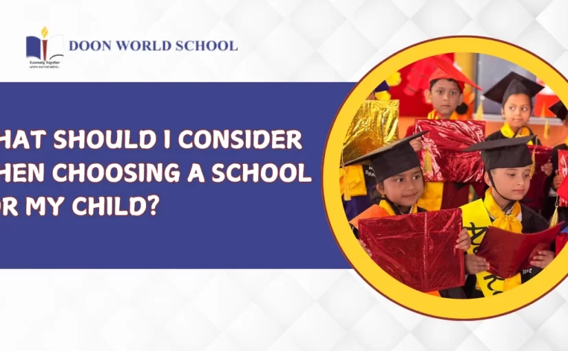 What Should I Consider When Choosing a School for My Child?